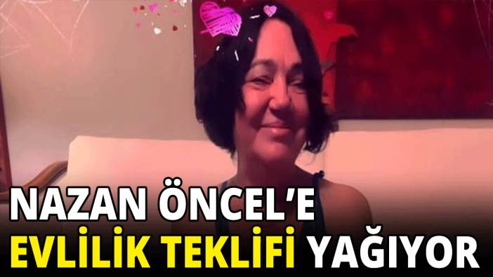 Nazan Öncel’e evlilik teklifi yağıyor