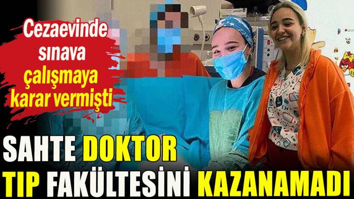 Sahte doktor Ayşe Özkiraz, tıp fakültesini kazanamadı