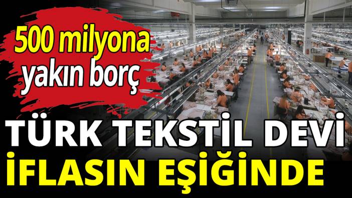 Türk tekstil devi iflasın eşiğinde