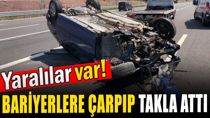 Bariyerlere çarpıp takla attı: Yaralılar var