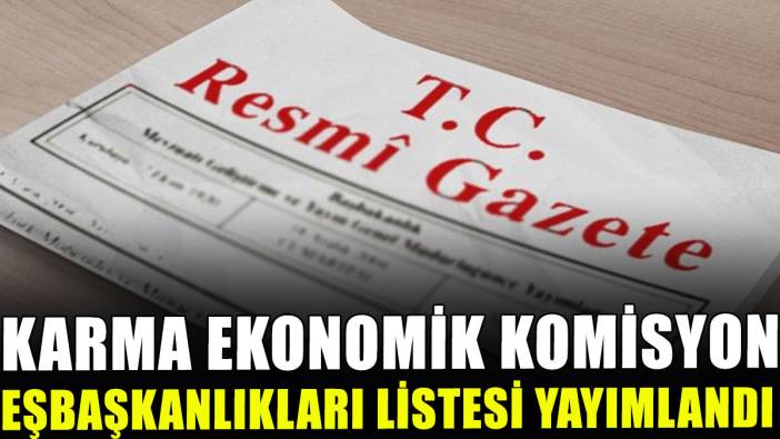 Karma Ekonomik Komisyon Eşbaşkanlıkları listesi yayımlandı