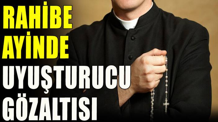 Rahibe ayinde uyuşturucu gözaltısı