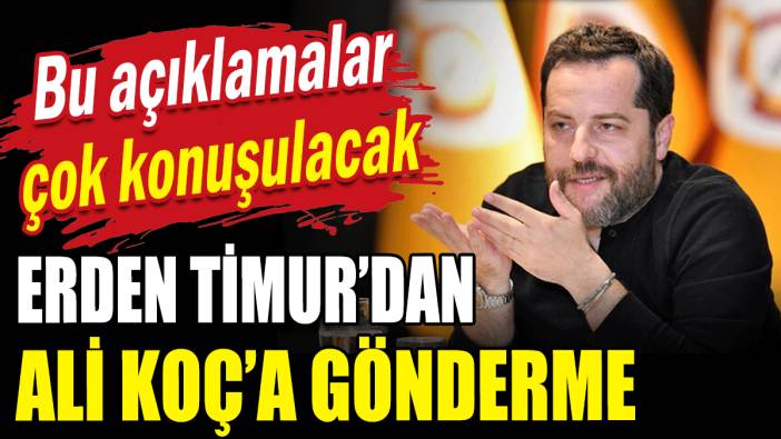 Erden Timur'dan Ali Koç'a gönderme: Bu açıklamalar çok konuşulacak