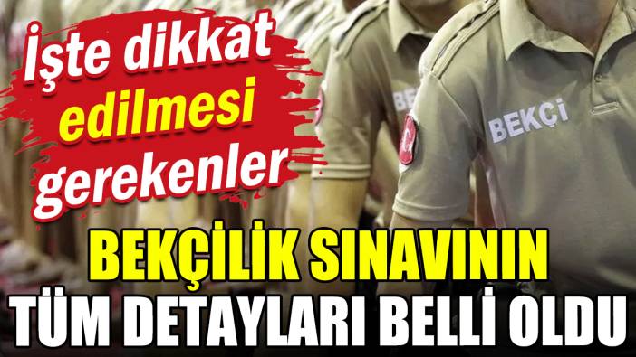 Bekçilik sınavının tüm detayları belli oldu: İşte dikkat edilmesi gerekenler