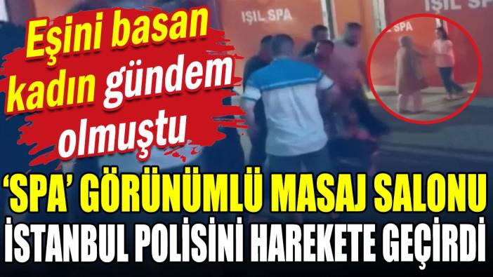 Eşini masaj salonunda basan kadının ardından istanbul polisi harekete geçti
