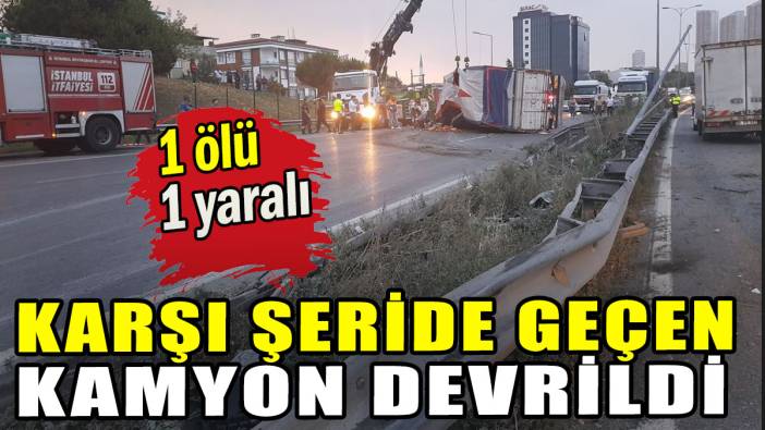 Karşı şeride geçen kamyon devrildi: 1 ölü 1 yaralı