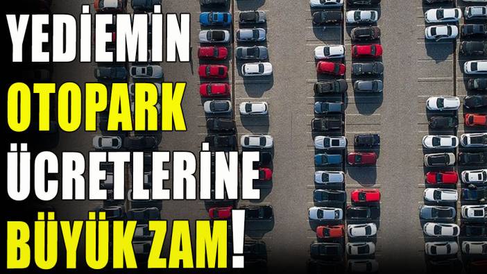 Yediemin otopark ücretlerine büyük zam!