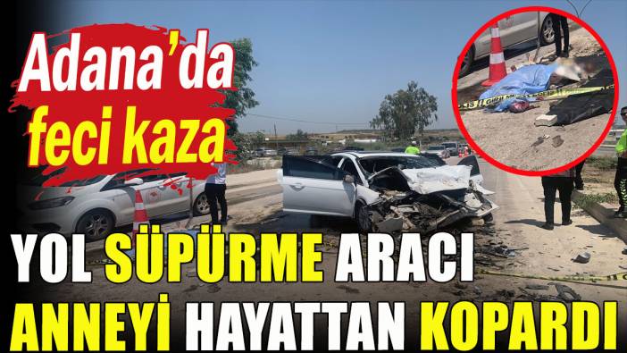 Yol süpürme aracı anneyi hayattan kopardı