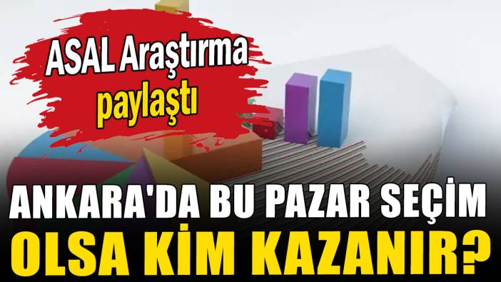 ASAL Araştırma paylaştı: Ankara'da son seçim anketi sonuçları belli oldu