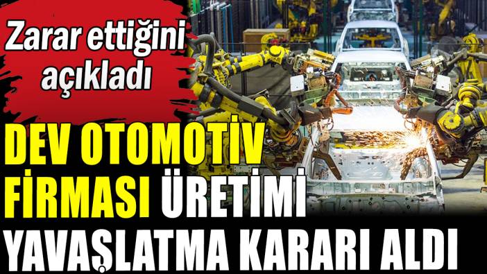Dev otomotiv firması üretimi yavaşlatma kararı aldı
