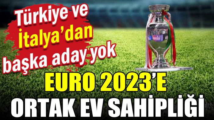 Türkiye ve İtalya'dan EURO 2023 için ev sahipliği: Başka aday yok!