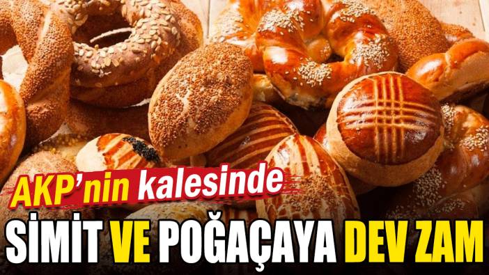 AKP'nin kalesinde simit ve poğaçaya dev zam!