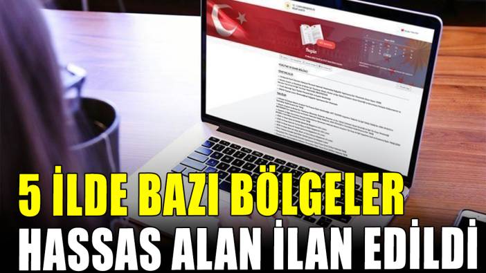 5 ilde bazı bölgeler hassas alan ilan edildi