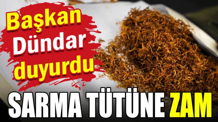 Başkan Dündar duyurdu: Sarma tütüne zam geldi!