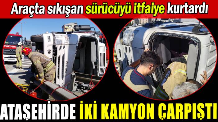 Ataşehir'de iki kamyon çarpıştı: Araçta sıkışan sürücüyü itfaiye kurtardı
