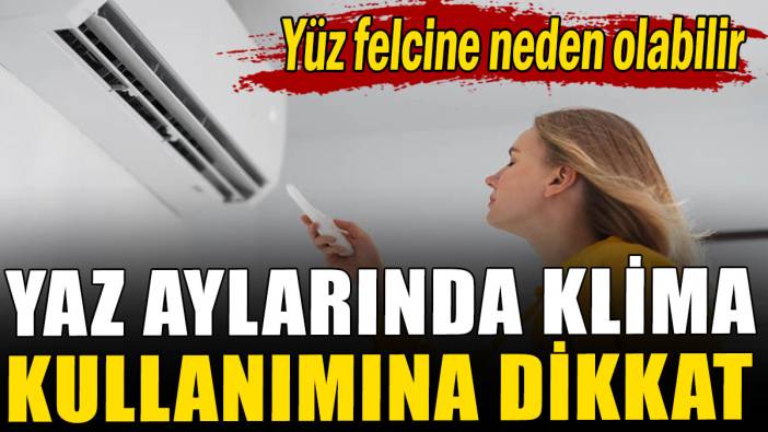 Yaz aylarında klima kullanımına dikkat: Yüz felcine neden olabilir