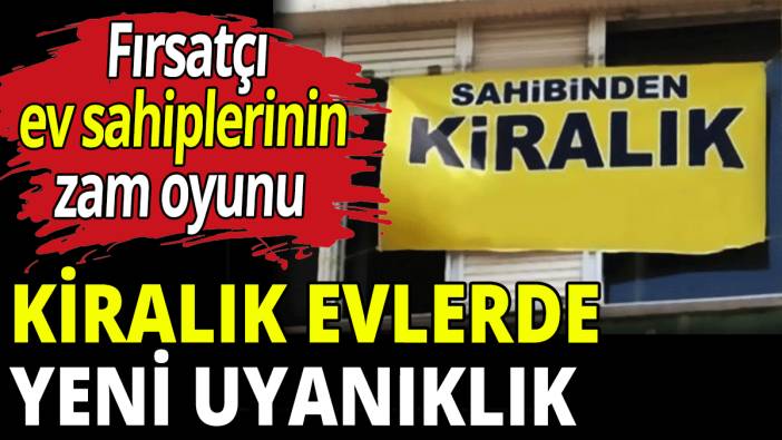 Kiralık evlerde yeni uyanıklık