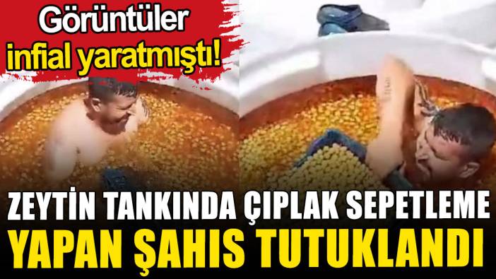 Manisa'da zeytin tankında çıplak sepetleme yapan şahıs tutuklandı