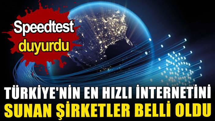 Türkiye'nin en hızlı internetini sunan şirketler belli oldu