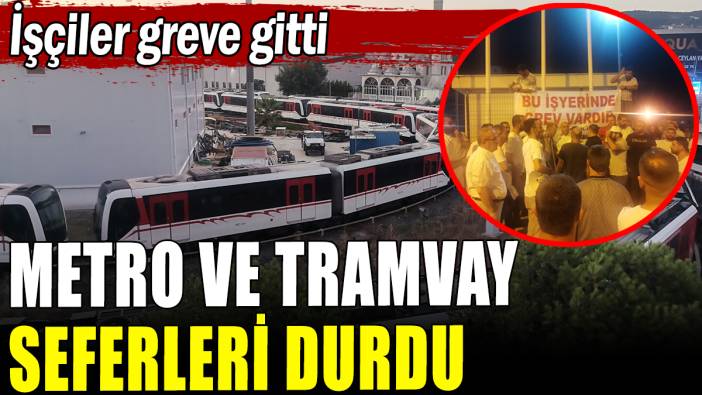 Metro ve tramvay seferleri durdu: İşçiler greve gitti