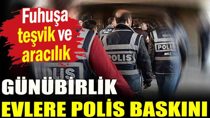 Günübirlik evlere polis baskını