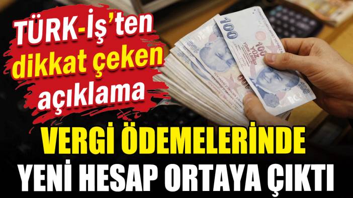Türk-İş Başkanı açıkladı: Vergi ödemesinde yeni hesap ortaya çıktı