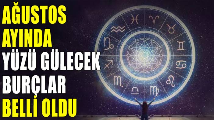 Ağustos ayında yüzü gülecek burçlar belli oldu