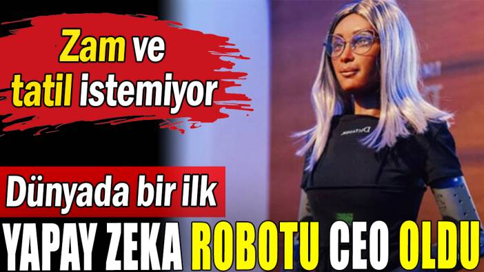 Dünyanın ilk CEO yapay zeka robotu: Zam ve tatil istemiyor