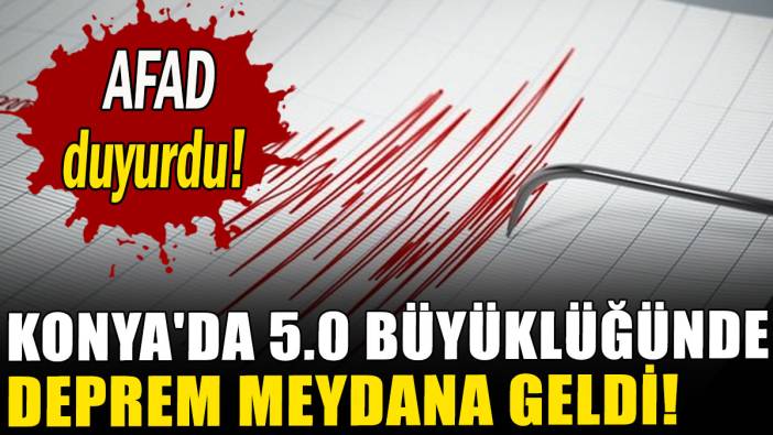 AFAD duyurdu! Konya'da 5.0 büyüklüğünde deprem