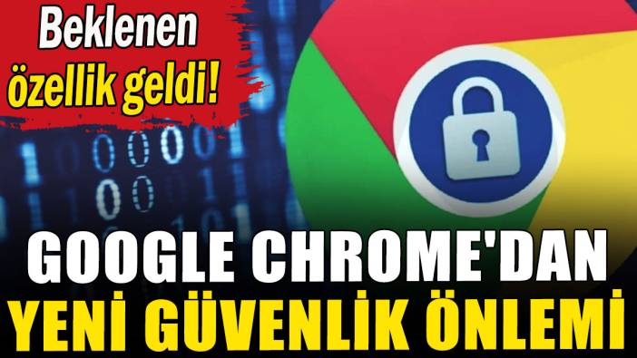 Google Chrome'dan yeni güvenlik önlemi