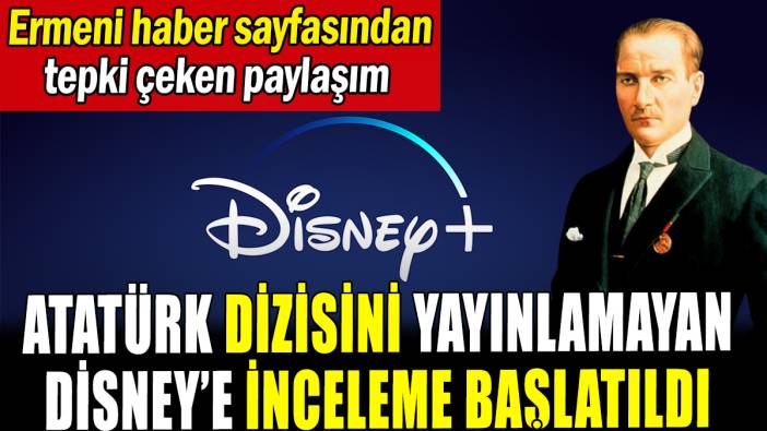 "Atatürk" dizisini yayınlamayan Disney'e inceleme başlatıldı