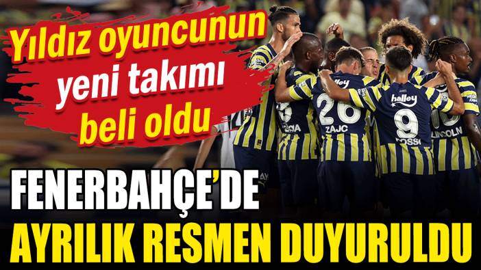 Fenerbaheçe'de ayrılık resmen duyuruldu: Yeni takımı belli oldu