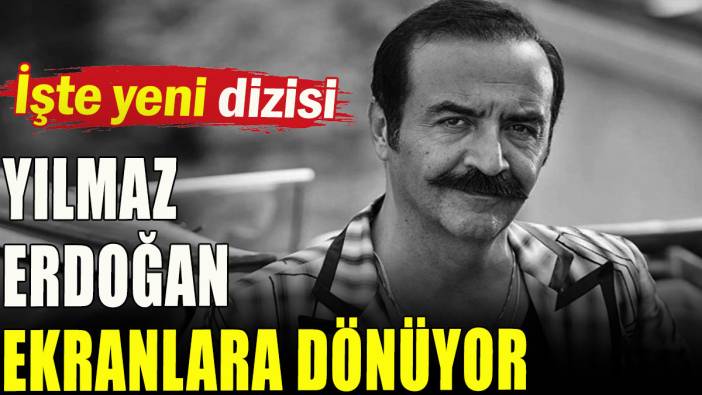 Yılmaz Erdoğan, ekranlara dönüyor