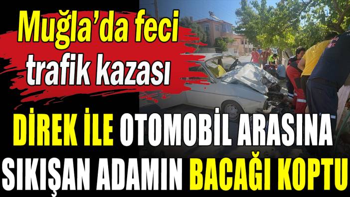 Otomobil ile direğin arasına sıkışan adamın bacağı koptu