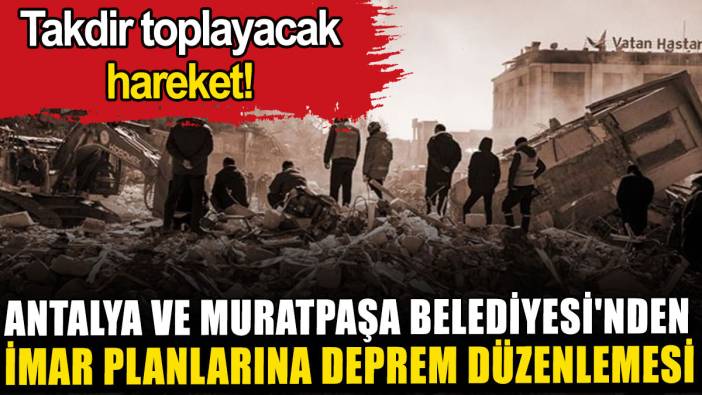 Antalya ve Muratpaşa Belediyesi'nden imar planlarına deprem düzenlemesi