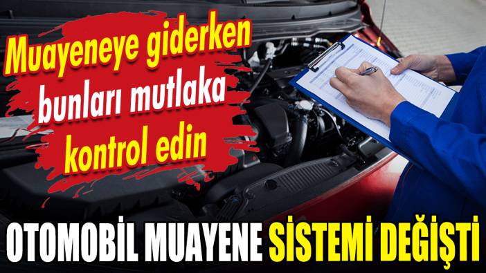 Otomobil muayene sistemi değişti: Muayeneye giderken bunları mutlaka kontrol edin!