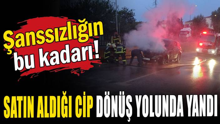 Şanssızlığın bu kadarı: Satın aldığı cip dönüş yolunda yandı