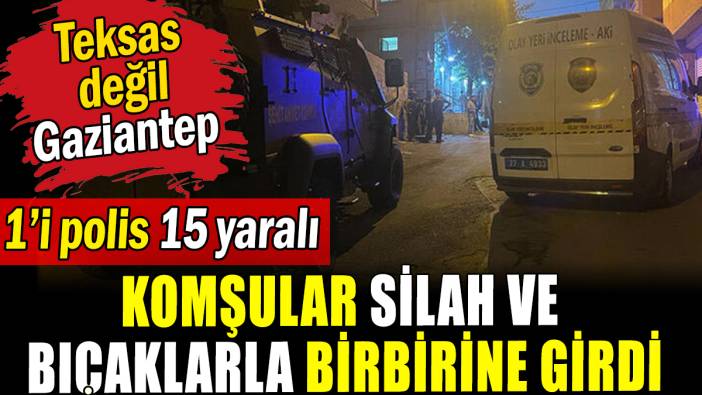 Gaziantep'te komşular silah ve bıçaklarla birbirine girdi