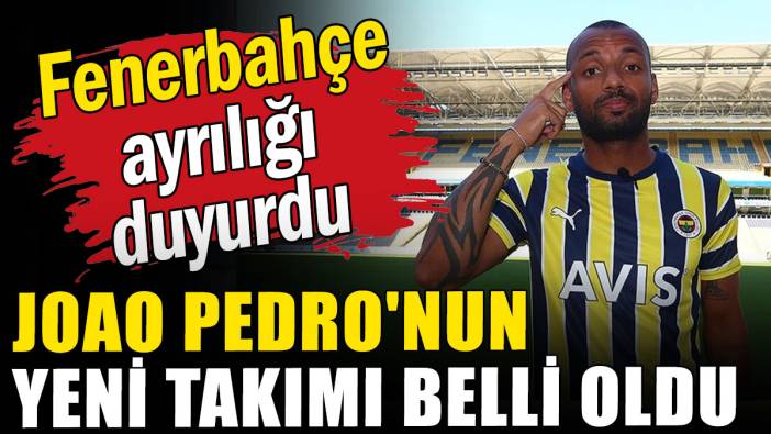 Fenerbahçe ayrılığı duyurdu: Joao Pedro'nun yeni takımı belli oldu