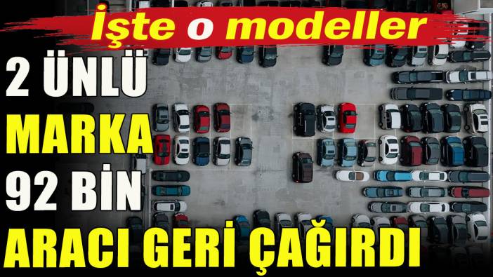 2 ünlü marka 92 bin aracı geri çağırdı