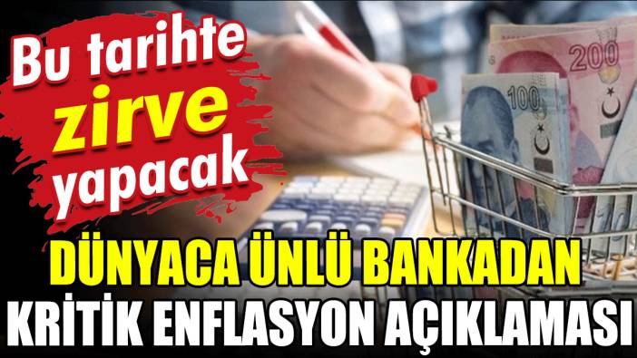 Dünyaca ünlü bankadan kritik açıklama: Enflasyon bu tarihte zirve yapacak