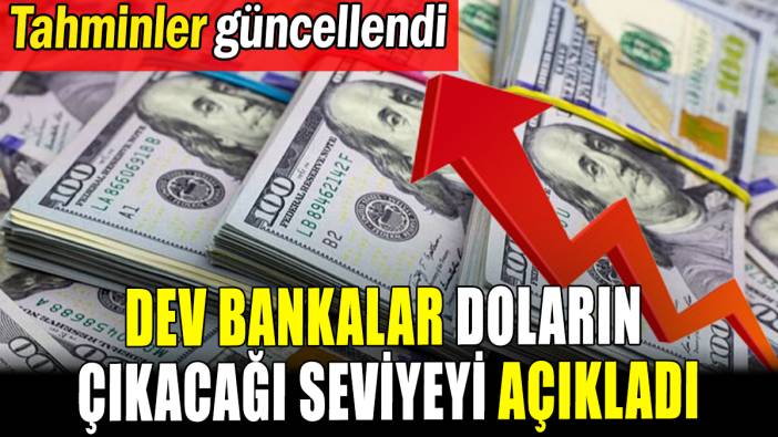 Dev bankalar doların çıkacağı seviyeyi açıkladı: Tarih verdiler