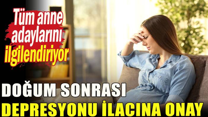 Doğum sonrası depresyonu ilacına onay