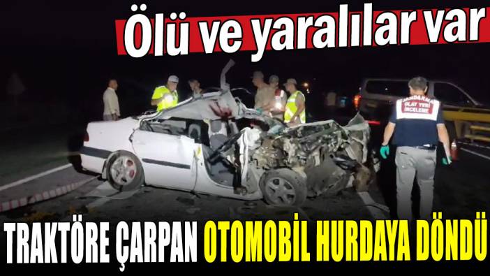 Traktöre çarpan otomobil hurdaya döndü: Ölü ve yaralılar var