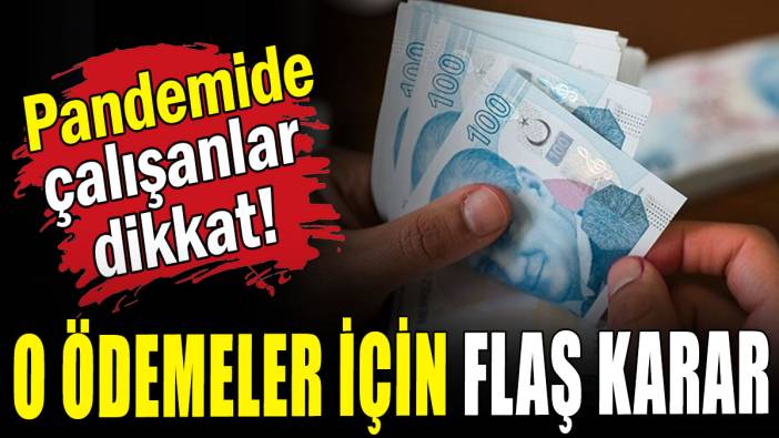 Pandemide çalışanlar dikkat: O ödemeler için flaş karar
