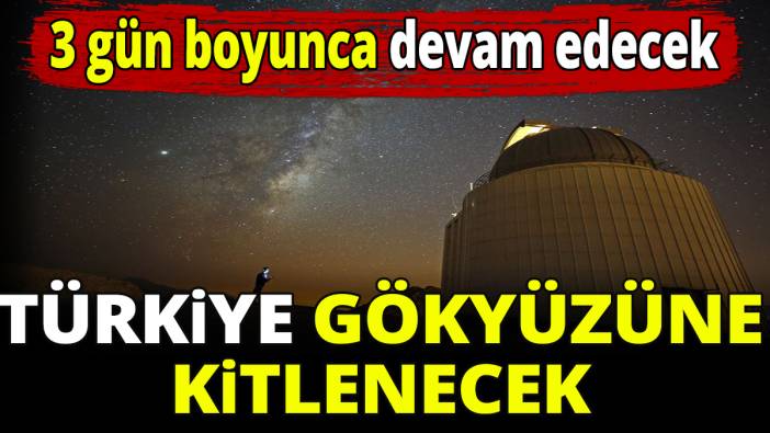 Türkiye gökyüzüne kitlenecek! 3 gün boyunca devam edecek