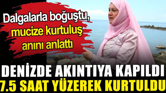 Denizde akıntıya kapılan kadın 7,5 saat suda sakin kalarak kurtuldu