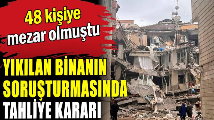 48 kişiye mezar olan binanın soruşturmasında tahliye kararı