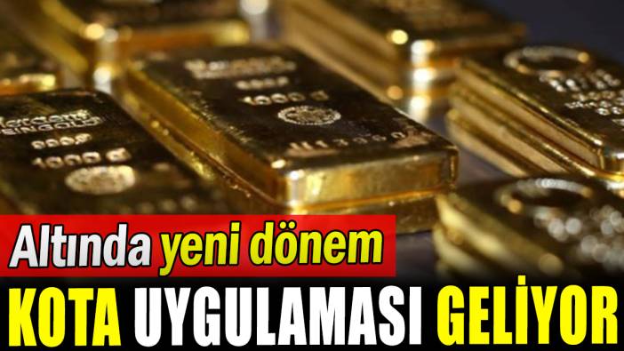 Altında yeni dönem: Kota uygulaması geliyor
