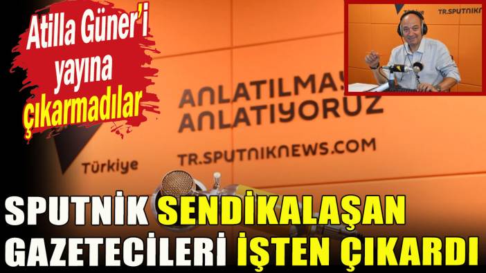 Sputnik sendikalaşan gazetecileri işten çıkardı